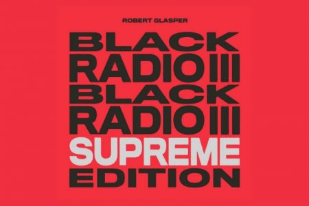 “BLACK RADIO III (SUPREME EDITION)” É A NOVA VERSÃO DO ALCAMADO ÁLBUM DE ROBERT GLASPER