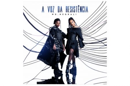 WD E NEGRA LI SE UNEM PARA APRESENTAR O SINGLE “A VOZ DA RESISTÊNCIA”, QUE FALA SOBRE A SITUAÇÃO DO POVO BRASILEIRO