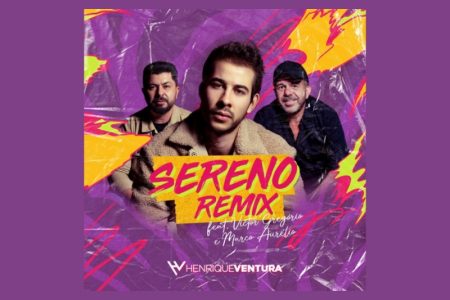 [VIRGIN] HENRIQUE VENTURA CONTA COM A PARTICIPAÇÃO DE VICTOR GREGÓRIO & MARCO AURÉLIO NO REMIX DE “SERENO”