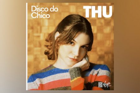 [VIRGIN] THU LANÇA A FAIXA “DISCO DO CHICO” EM TODOS OS APLICATIVOS DE MÚSICA