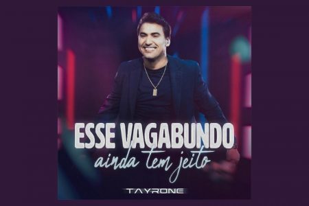 TAYRONE FAZ O LANÇAMENTO DO EP, “ESSE VAGABUNDO AINDA TEM JEITO”