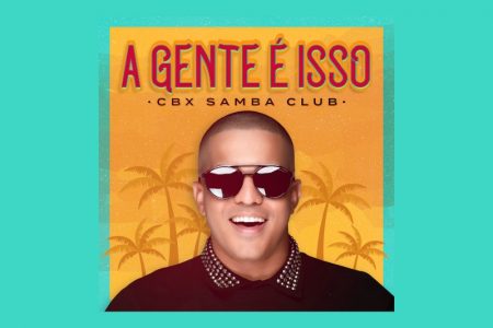 [VIRGIN] O GRUPO CBX SAMBA CLUBE APRESENTA A MÚSICA E O VIDEOCLIPE DE “A GENTE É ISSO”