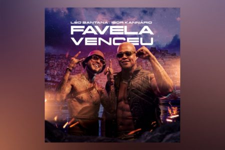 LÉO SANTANA E IGOR KANNÁRIO SE UNEM PARA O LANÇAMENTO DO SINGLE E CLIPE DE “FAVELA VENCEU”