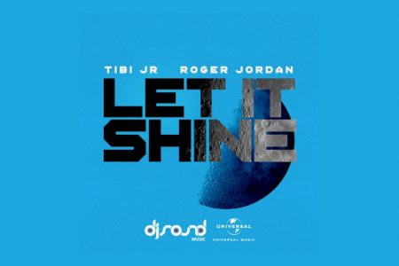 OUÇA “LET IT SHINE”, FAIXA COLABORATIVA DE ROGER JORDAN E TIBI JR.