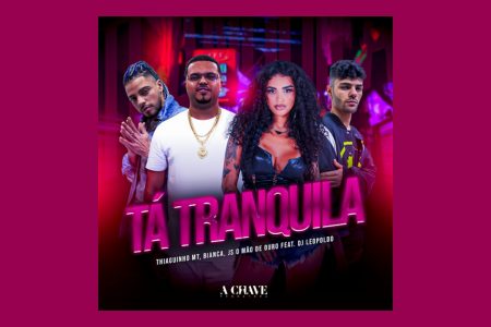 “TÁ TRANQUILA” É O NOVO SINGLE E CLIPE COLABORATIVO DE THIAGUINHO MT, BIANCA, JS O MÃO DE OURO E DJ LEOPOLDO