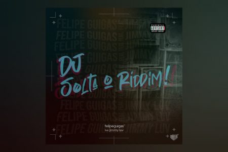 [VIRGIN] JÁ ESTÁ DISPONÍVEL A TRACK COLABORATIVA “DJ SOLTA O RIDDIM!”, DE FELIPE GUIMAS E JIMMY LUV