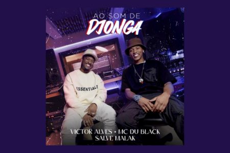 O SINGLE “AO SOM DE DJONGA”, COLABORAÇÃO DE VICTOR ALVES, MC DU BLACK E SALVE MALAK, É APRESENTADO