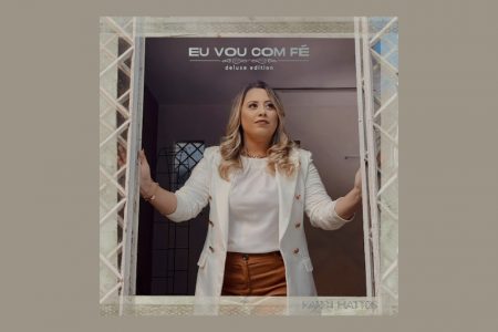 [VIRGIN] KAREN MATTOS LANÇA O EP “EU VOU COM FÉ – DELUXE EDITION”. ASSISTA TAMBÉM AO VIDEOCLIPE DA FAIXA-TEMA