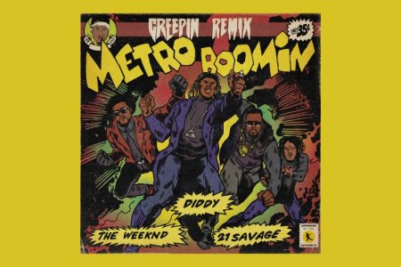 OUÇA AGORA A NOVA VERSÃO DO MEGAHIT “CREEPIN’”, PARCERIA DE METRO BOOMIN COM THE WEEKND, 21 SAVAGE E DIDDY