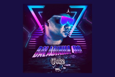 [VIRGIN] O’DRE APRESENTA SEU NOVO EP, “BALADINHA DO O’DRE”, QUE CONTA COM AS PARTICIPAÇÕES DE DJAY LP, MC SARA E LELÊ LÓTUS