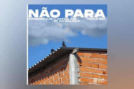 [VIRGIN] A FAIXA “NÃO PARA”, COLABORAÇÃO DE POWERED DJS, RAFAEL LEE, TRIPLE REX E MC MALAICA, JÁ PODE SER CONFERIDA