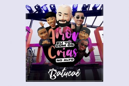 O GRUPO BATUCAÊ LANÇA O EP “AMOR EU TÔ COM OS CRIAS NO ALTO – PT. 1”