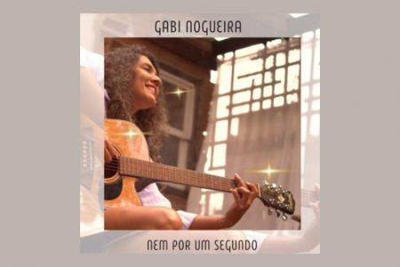 [VIRGIN] GABI NOGUEIRA DISPONIBILIZA SEU NOVO SINGLE E VIDEOCLIPE, “NEM POR UM SEGUNDO”