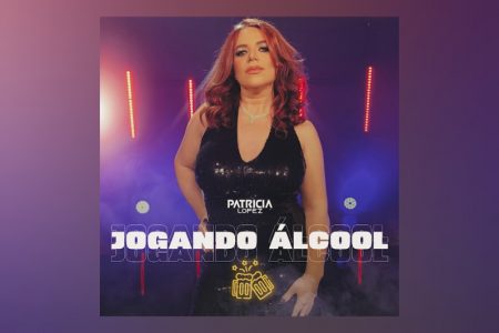 [VIRGIN] PATRICIA LOPEZ DISPONIBILIZA SEU NOVO SINGLE E VIDEOCLIPE, “JOGANDO ÁLCOOL”