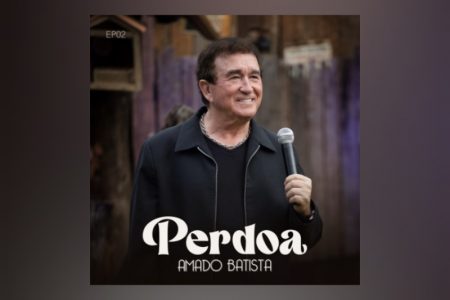 [VIRGIN] A SEGUNDA PARTE DO NOVO ÁLBUM DE AMADO BATISTA, “PERDOA – EP 02”, CHEGA ÀS PLATAFORMAS DIGITAIS