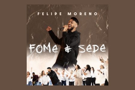 FELIPE MORENO DISPONIBILIZA O SINGLE “FOME E SEDE” EM TODOS OS APLICATIVOS DE MÚSICA