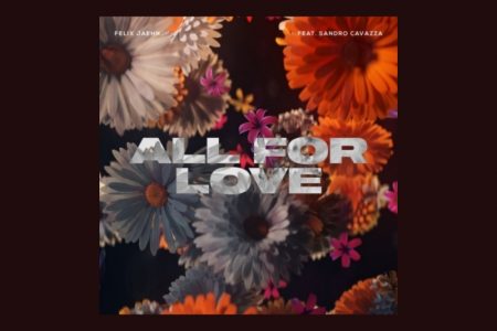 FELIX JAEHN TRAZ A PARTICIPAÇÃO DE SANDRO CAVAZZA NA MÚSICA “ALL FOR LOVE”