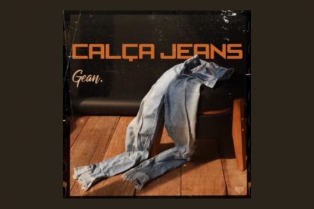 [VIRGIN] O ARTISTA MUSICAL GEAN APRESENTA A CANÇÃO “CALÇA JEANS”