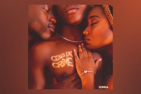 IZRRA ENTREGA MUITA SENSUALIDADE E FLUIDEZ NO LANÇAMENTO DO SEU NOVO SINGLE, “CENA DE CRIME”