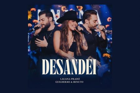 LAUANA PRADO CONTA COM AS PARTICIPAÇÕES DE GUILHERME & BENUTO NA MÚSICA “DESANDEI”