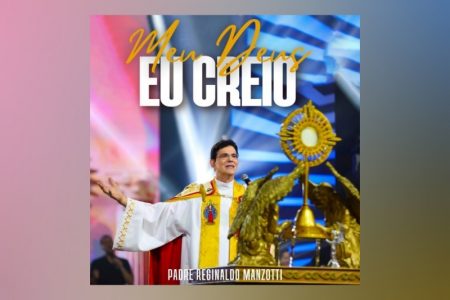 PADRE REGINALDO MANZOTTI APRESENTA O SINGLE E CLIPE DE “MEU DEUS EU CREIO”