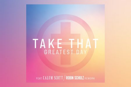 TAKE THAT MARCA SEU RETORNO EM 2023 COM NOVA REFORMULAÇÃO DO HIT Nº 1 “GREATEST DAY”, COM AS PARTICIPAÇÕES DE ROBIN SCHULZ E CALUM SCOTT