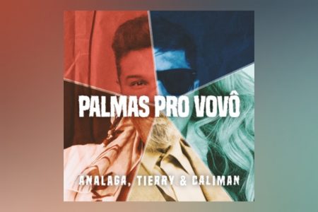 [VIRGIN] “PALMAS PRO VOVÔ” É O NOVO SINGLE COLABORATIVO DE ANALAGA, TIERRY E BRUNO CALIMAN