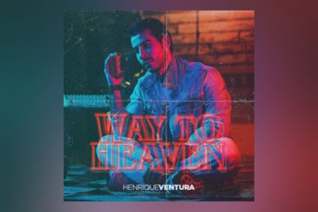 [VIRGIN] O NOVO LANÇAMENTO DE HENRIQUE VENTURA, “WAY TO HEAVEN”, JÁ ESTÁ DISPONÍVEL