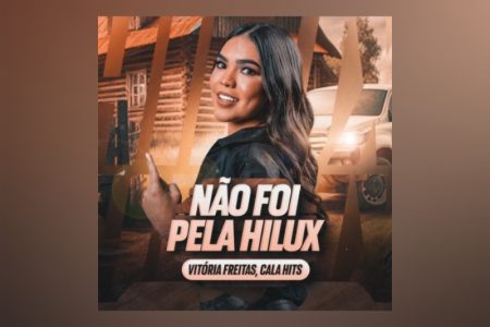 [VIRGIN] DEPOIS DE VIRALIZAR NAS REDES, “NÃO FOI PELA HILUX”, MÚSICA DE VITÓRIA FREITAS E CALA HITS, É DISPONIBILIZADA NAS PLATAFORMAS DIGITAIS