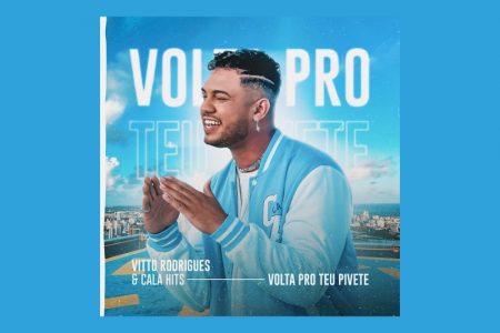 [VIRGIN] VITTO RODRIGUES CONTA COM A PARTICIPAÇÃO DE CALA HITS NO SINGLE “VOLTA PRO TEU PIVETE”