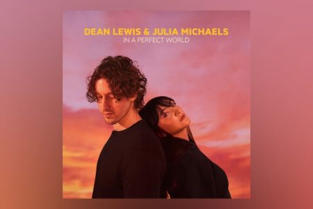 DEAN LEWIS E JULIA MICHAELS ESTÃO JUNTOS NA INÉDITA “IN A PERFECT WORLD”