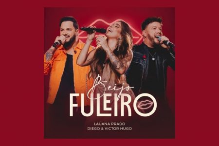 LAUANA PRADO E A DUPLA DIEGO & VICTOR HUGO DISPONIBILIZAM A FAIXA COLABORATIVA “BEIJO FULEIRO”