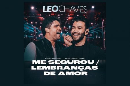 [VIRGIN] LÉO CHAVES E GUSTTAVO LIMA LANÇAM O EP COLABORATIVO “ME SEGUROU / LEMBRANÇAS DE AMOR”