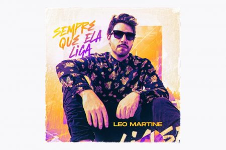 [VIRGIN] LEO MARTINE LANÇA A FAIXA “SEMPRE QUE ELA LIGA”