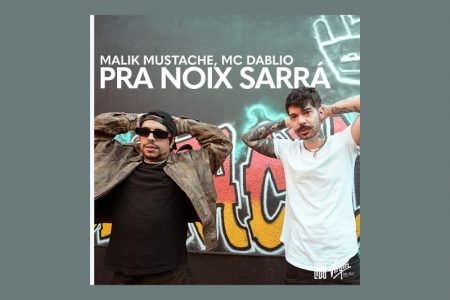 [VIRGIN] MALIK MUSTACHE E MC DABLIO APRESENTAM A MÚSICA “PRA NOIX SARRÁ”