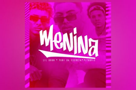 [VIRGIN] CONHEÇA O SINGLE “MENINA”, COLABORAÇÃO DE LIL BRUN, DJ YURI DA ESCÓCIA E PL TORVIC