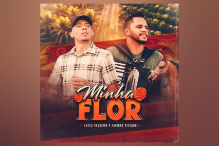 [VIRGIN] LUCCA VAQUEIRO E FABINHO TESTADO APRESENTAM SEU NOVO SINGLE, “MINHA FLOR”