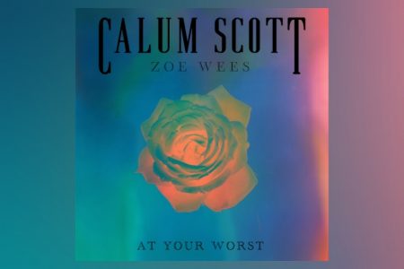 CALUM SCOTT E ZOE WEES SE UNEM PARA APRESENTAR A CANÇÃO “AT YOUR WORST”