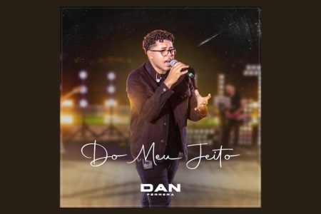 O ÁLBUM DE ESTREIA DE DAN FERRERA, “DO MEU JEITO”, CHEGA COMPLETO AOS APLICATIVOS DE MÚSICA