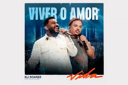 RECÉM-INDICADO AO LATIN GRAMMY®, ELI SOARES LANÇA O SINGLE “VIVER O AMOR”, QUE TRAZ A PARTICIPAÇÃO DO RAPPER FELIPE VILELA