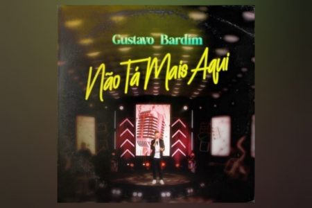 O CANTOR GUSTAVO BARDIM APRESENTA A CANÇÃO E O CLIPE DE “NÃO TÁ MAIS AQUI”