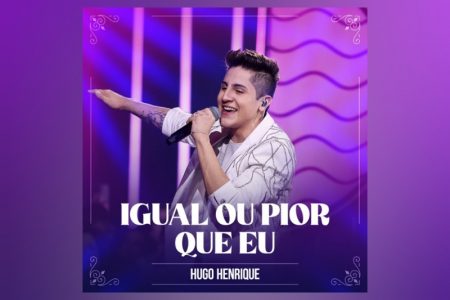 A SENSAÇÃO DA MÚSICA SERTANEJA HUGO HENRIQUE LANÇA A INÉDITA “IGUAL OU PIOR QUE EU”