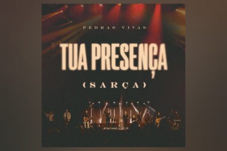 O GRUPO PEDRAS VIVAS APRESENTA A MÚSICA E O VÍDEO DE “TUA PRESENÇA (SARÇA)”