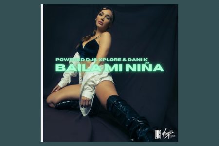 [VIRGIN] “BAILA MI NIÑA” É A NOVA FAIXA COLABORATIVA DE DANI K., POWERED DJS E XPLORE