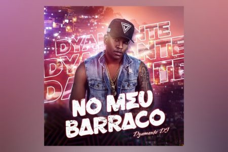 DYAMANTE DJ LANÇA O SINGLE “NO MEU BARRACO” PARA ANIMAR AS FESTAS DE FINAL DE ANO