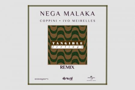 OUÇA A VERSÃO REMIX DE “NEGA MALAKA”, FAIXA DE COPPINI E IVO MEIRELLES, QUE É ASSINADA POR TANGIBLE FEELINGS