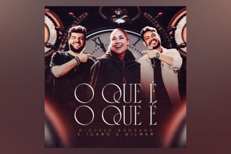 VIRGIN :: “O QUE É O QUE É”, FAIXA COLABORATIVA DE MICHELE ANDRADE COM A DUPLA ÍCARO E GILMAR, GANHA VERSÃO AO VIVO