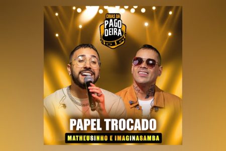 VIRGIN :: A PAGODEIRA LANÇA O SINGLE “PAPEL TROCADO”, QUE TRAZ A PARTICIPAÇÃO DE IMAGINASAMBA E MATHEUSINHO