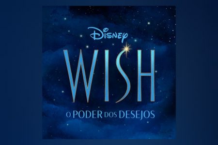 O NOVO FILME DA DISNEY, “WISH”, JÁ ESTÁ DISPONÍVEL NA DISNEY+