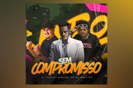 VIRGIN :: OUÇA “SEM COMPROMISSO”, MÚSICA COLABORATIVA DE PL TORVIC, NEBLINA E DO DJ RD DO MARTINS